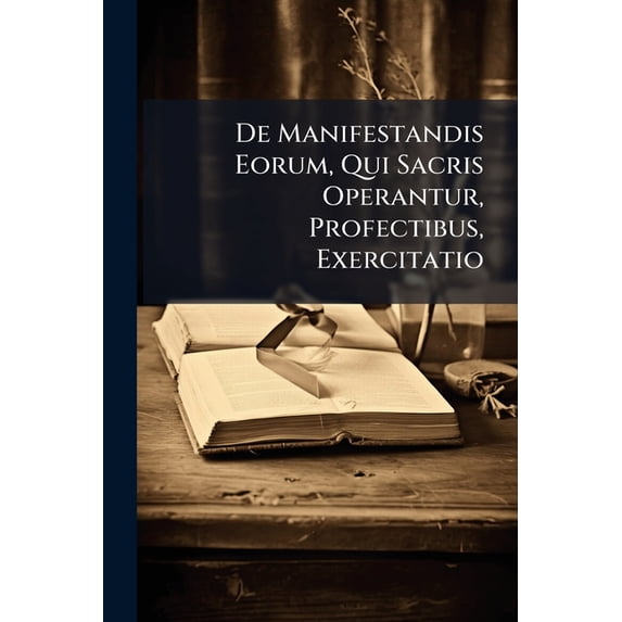 De Manifestandis Eorum, Qui Sacris Operantur, Profectibus, Exercitatio (Paperback)