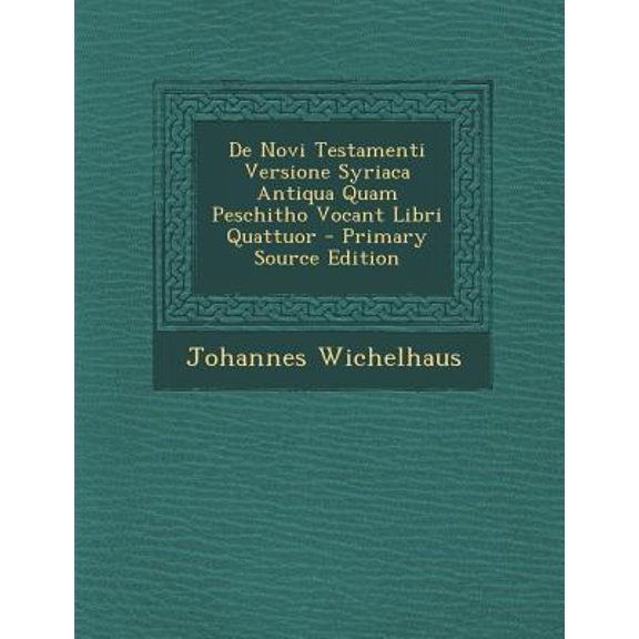de Novi Testamenti Versione Syriaca Antiqua Quam Peschitho Vocant Libri Quattuor Paperback Edition - Primary Source