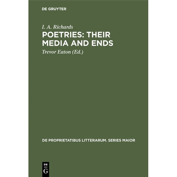de Proprietatibus Litterarum. Series Mai Poetries: Their Media and Ends: A Collection of Essays by I. A. Richards Published to Celebrate His 80th Birthday, Book 30, (Hardcover)