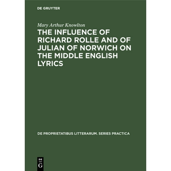 de Proprietatibus Litterarum. Series Pra The Influence of Richard Rolle and of Julian of Norwich on the Middle English Lyrics, Book 51, (Hardcover)