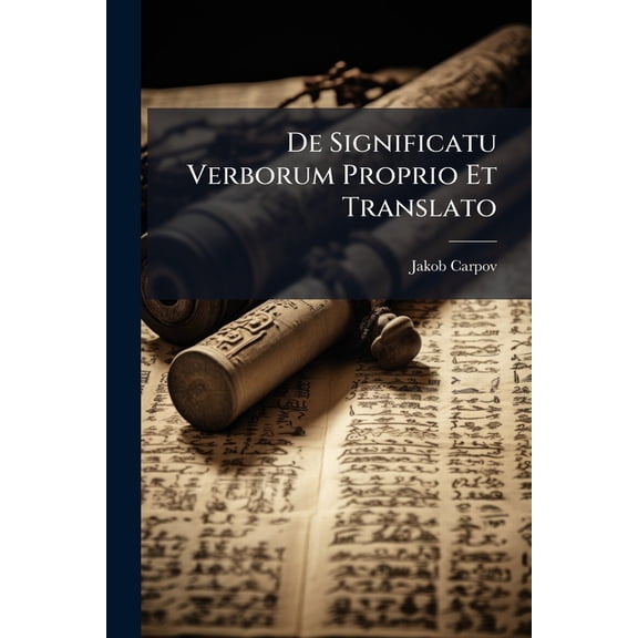 De Significatu Verborum Proprio Et Translato : Praefatus Ad Audiendam Orationem Inauguralem Qua ... Ioh. Andreas Schmidt ... In Gymnasio Illustri ... Capesset (Paperback)