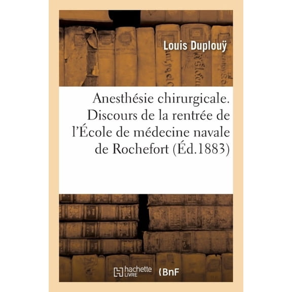 de l'Anesthsie Chirurgicale. Discours Prononc Le 3 Novembre 1883:  La Sance de Rentre de l'cole de Mdecine Navale de Rochefort (Paperback)