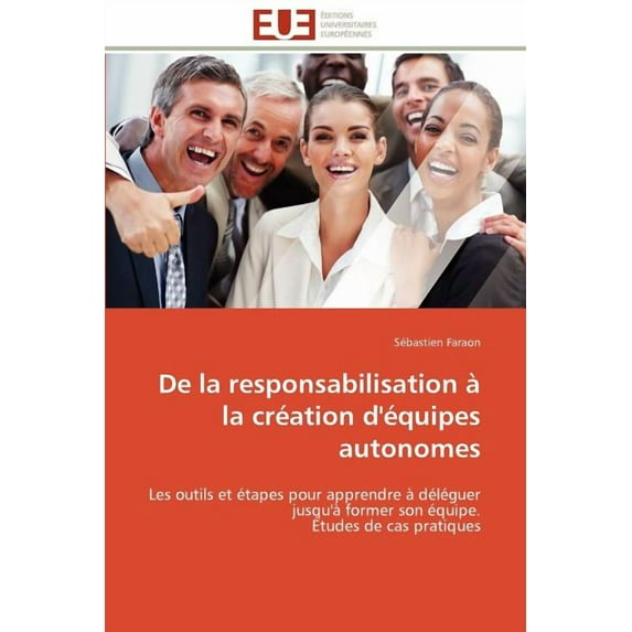 Omn.Univ.Europ. De la responsabilisation à la création d'équipes autonomes: Les outils et étapes pour apprendre à déléguer jusqu'à forme, (Paperback)
