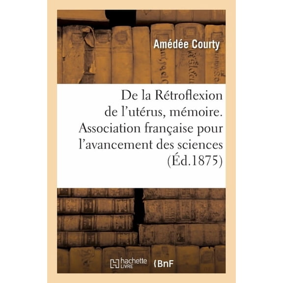 De la Rtroflexion de l'utrus, mmoire. Association franaise pour l'avancement des sciences: Congrs de Lille, le 24 a, (Paperback)