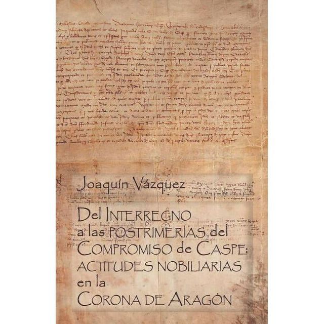 del Interregno a Las Postrimerías del Compromiso de Caspe: Actitudes Nobiliarias En La Corona de Aragón (Paperback)