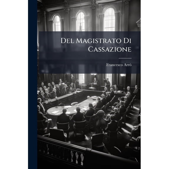 Del Magistrato Di Cassazione : Comento Al Regio Editto 30 Ottobre 1847 Ed All'annesso Regolamento... (Paperback)