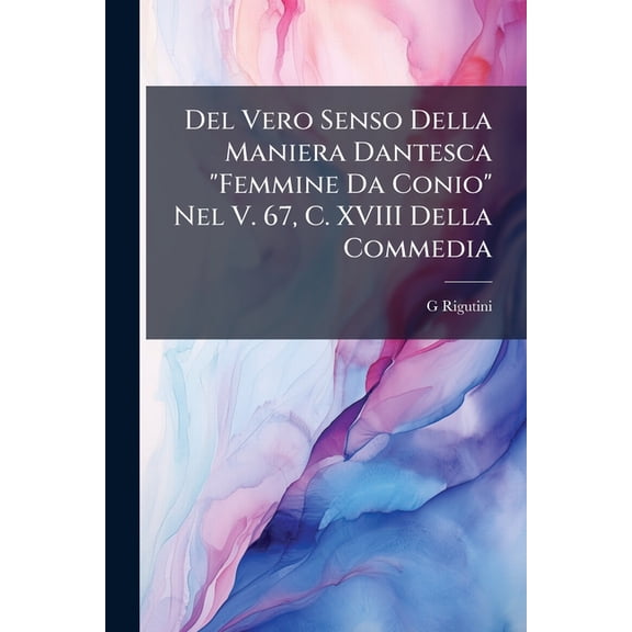 Del Vero Senso Della Maniera Dantesca "Femmine Da Conio" Nel V. 67, C. XVIII Della Commedia : Studio Letterario (Paperback)