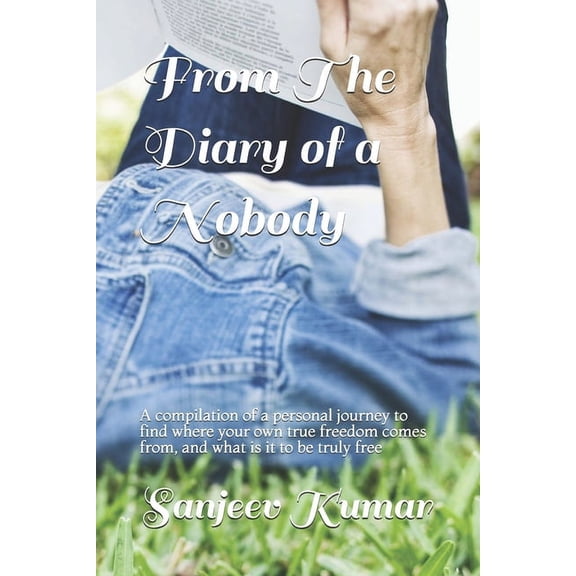 From the diary of a nobody: A compilation of a personal journey to find where your own true freedom comes from, and what is it to be truly free (Paperback)