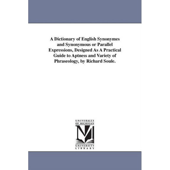 A Dictionary of English Synonymes and Synonymous or Parallel Expressions, Designed As A Practical Guide to Aptness and V, (Paperback)