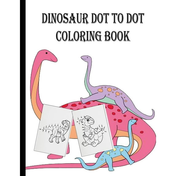 dinosaur dot to dot coloring book: Dots For Kids Ages 3-5 4-8 6-8 8-12 Activity. dot to dot dinosaur coloring and activity book for kids (Paperback)