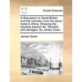 thumbnail image 1 of A Dissuasion to Great-Britain and the Colonies, from the Slave-Trade to Africa. Shewing the Injustice Thereof, &C. Revised and Abridged. by James Swan. (Paperback), 1 of 1