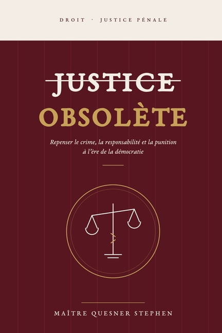 Ãdition RÃ©visÃ©e Justice ObsolÃ¨te: Repenser le crime, la responsabilitÃ© et la punition Ã  l'Ã¨re de la dÃ©mocratie, Book 2, (Paperback)