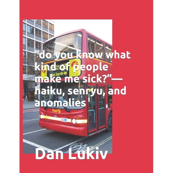 "do you know what kind of people make me sick?"-haiku, senryu, and anomalies, (Paperback)