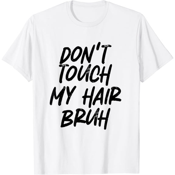 don't touch my hair bruh funny djoke saying T-Shirt100% cotton