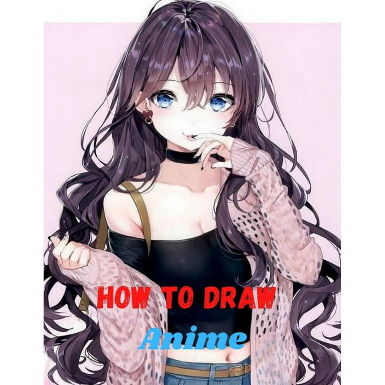 how to draw anime : Learn to Draw Anime and Manga Step by Step Anime Drawing  Book for Kids & Adults. Beginner's Guide to Creating Anime Art Learn to Draw  and Design