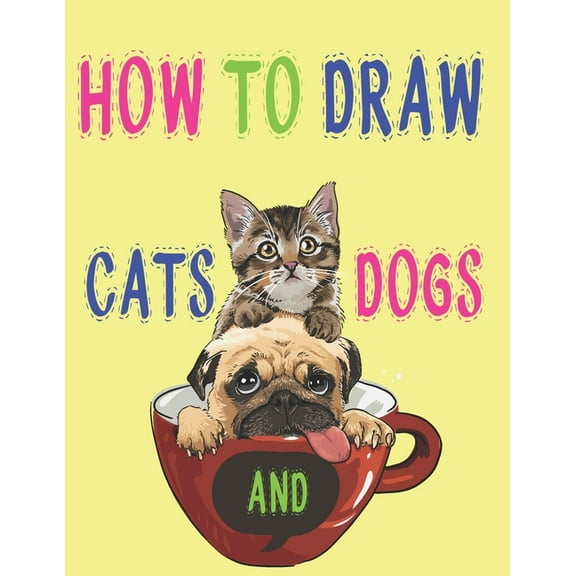how to draw cats and dogs : how to draw animals books for kids haw to Draw, Step by Step Kids Activities Books 121 page 8.5 x 0.3 x 11 inches (Paperback)