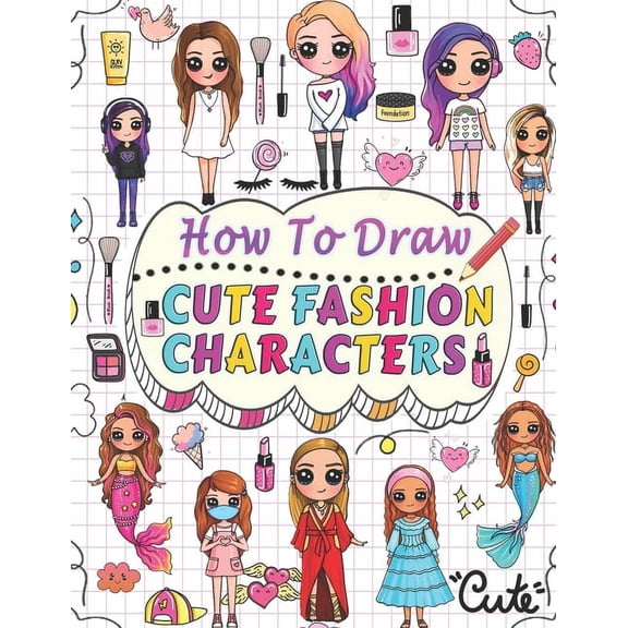 how to draw cute fashion characters: Draw step by step over 50 adorable characters with their unique fashion styles and , (Paperback)