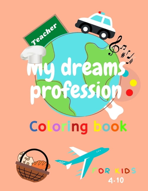 my dreams profession: Funny coloring, tracing and writing book about professions, jobs and careers for kids (4-10) . A c, (Paperback)