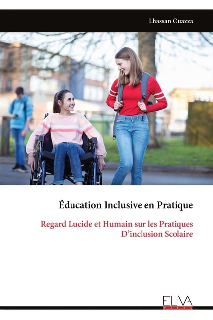 Ãducation Inclusive en Pratique: Regard Lucide et Humain sur les Pratiques D'inclusion Scolaire, (Paperback)