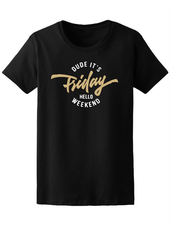 dude it's friday hello weekend T-Shirt Women -Image by Shutterstock, Female x-Large