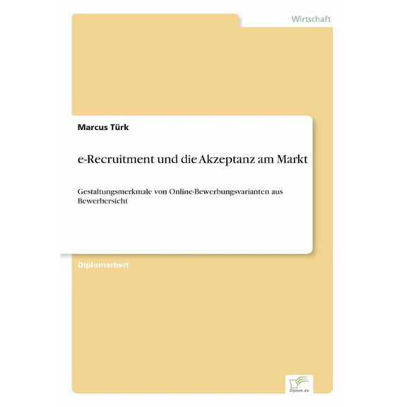e-Recruitment und die Akzeptanz am Markt: Gestaltungsmerkmale von Online-Bewerbungsvarianten aus Bewerbersicht, (Paperback)