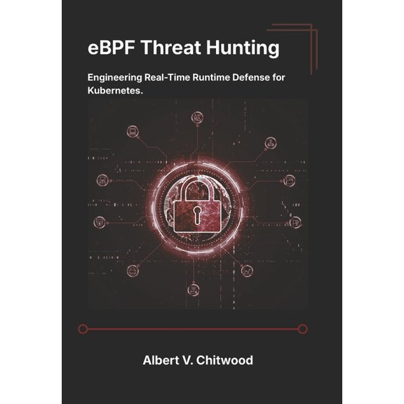 eBPF Threat Hunting: Engineering Real-Time Runtime Defense for Kubernetes., (Paperback)
