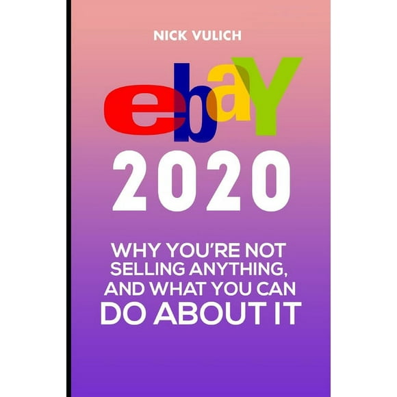 eBay 2020: Why You're Not Selling Anything, and What You Can Do About It (Paperback)