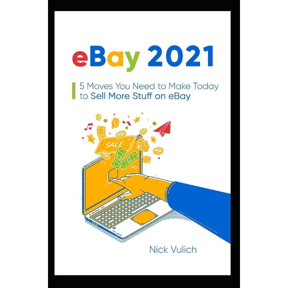 eBay 2021: 5 Moves You Need to Make Today to Sell More Stuff on eBay (Paperback)