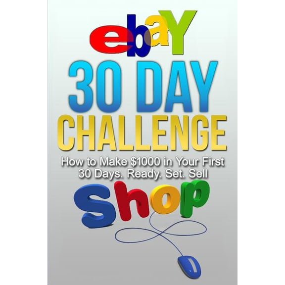 eBay 30 Day Challenge: How to Make $1000 in your First 30 Days Ready - Set - Sel, (Paperback)