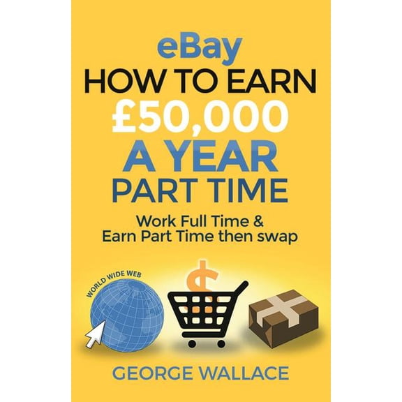 eBay: How to make 50,000 a year part time: Work Full Time & Earn Part Time then swap