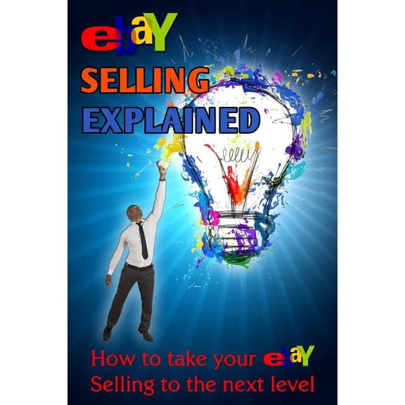 Ebay Selling Explained: How to Take Your Ebay Sales to an All New Level