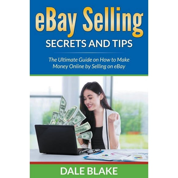 eBay Selling Secrets and Tips: The Ultimate Guide on How to Make Money Online by Selling on eBay (Paperback)