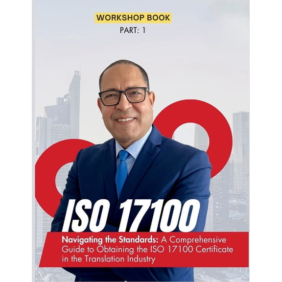 eBook ISO 17100 ISO 17100 Navigating the Standards: A Comprehensive Guide to Obtaining the ISO 17100 Certificate in the Translation Indu, Book 1, (Paperback)