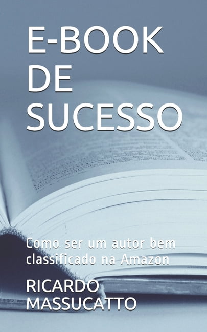 eBook de Sucesaso E-Book de Sucesso: Como ser um autor bem classificado na Amazon, Book 1, (Paperback)