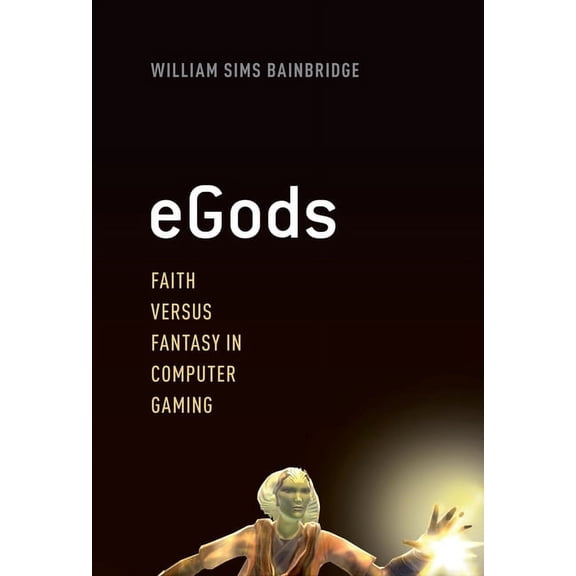 eGods: Faith Versus Fantasy in Computer Gaming, (Paperback)