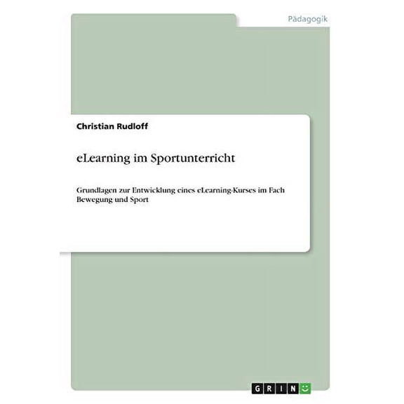 eLearning im Sportunterricht: Grundlagen zur Entwicklung eines eLearning-Kurses im Fach Bewegung und Sport German Edition Paperback 3668406138 9783668406131 Christian Rudloff