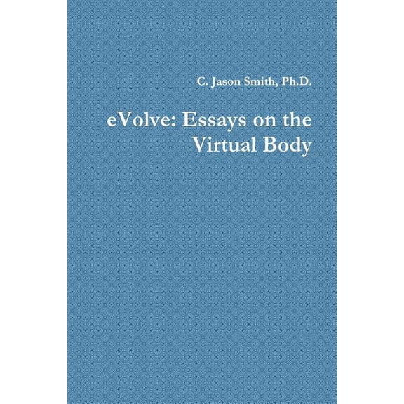 eVolve: Essays on the Virtual Body, (Paperback)