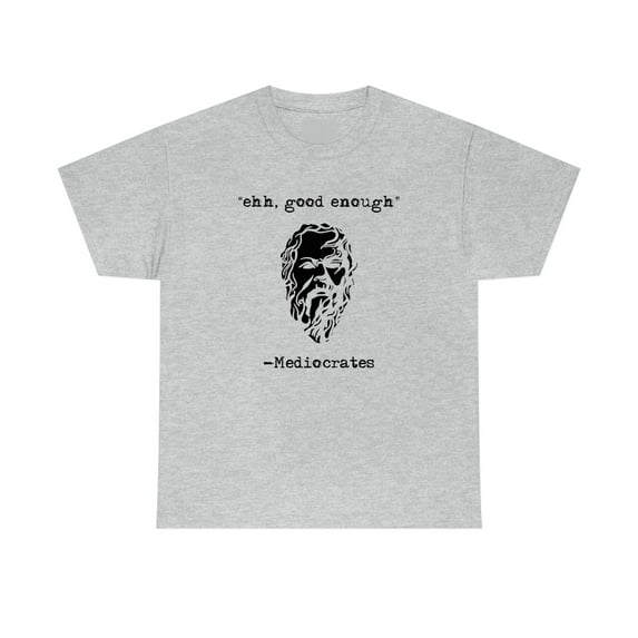 "ehh, good enough" - Mediocrates - Funny History Meme Shirt - ID: 234