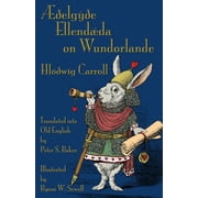 LEWIS CARROLL; ASSOCIATE PROFESSOR OF ENGLISH PETER S BAKER; SIR JOHN TENNIEL Æðelgyðe Ellendæda on Wundorlande: Alice's Adventures in Wonderland in Old English (Paperback)