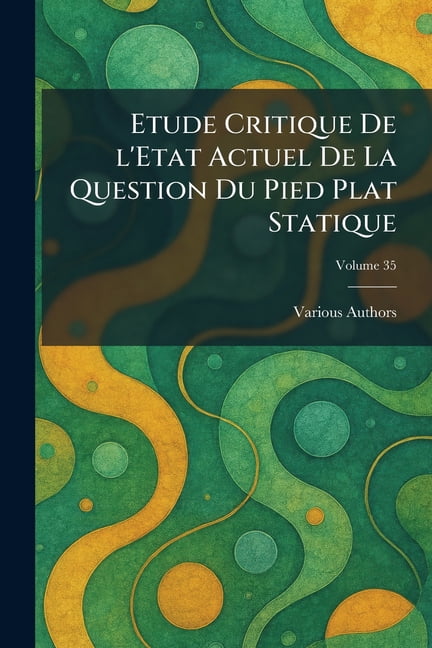 etude critique de l'etat actuel de la question du pied plat statique, (Paperback)