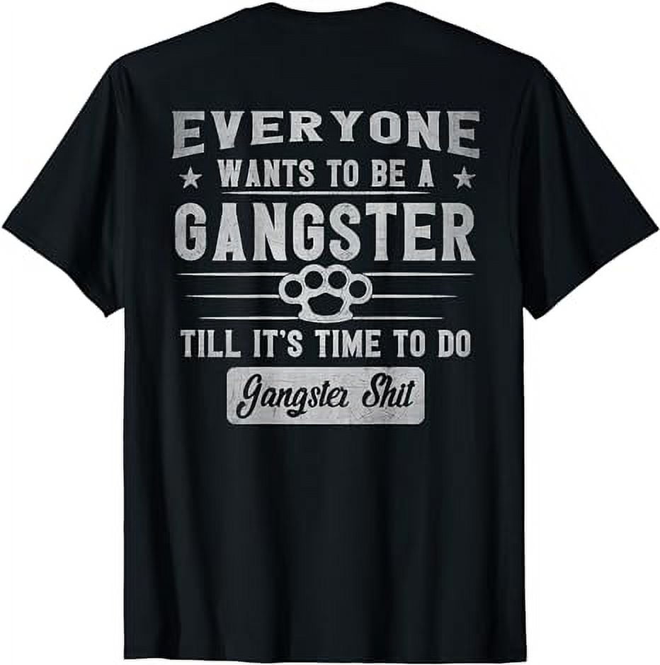 Everyone Wants To Be A Gangster Until It's Time everyone wants to be a gangster until it's time to do BACK T-Shirt