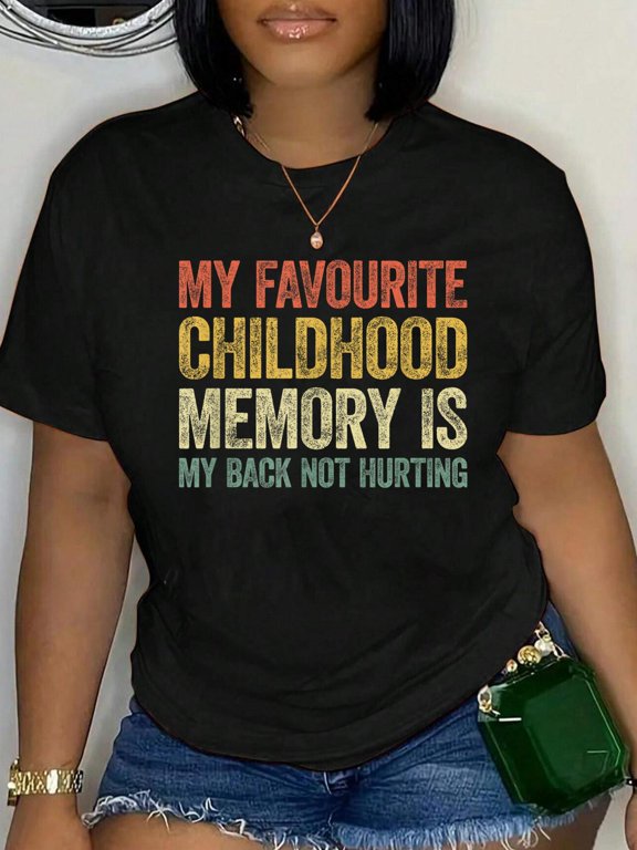 My favorite childhood memory is my back not hurting Relaxed Fit Classic Comfort Cotton T-Shirt Women's Graphic Tee Crew Neck summer vacation Tops