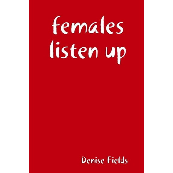 females listen up (Paperback) by Denise Fields