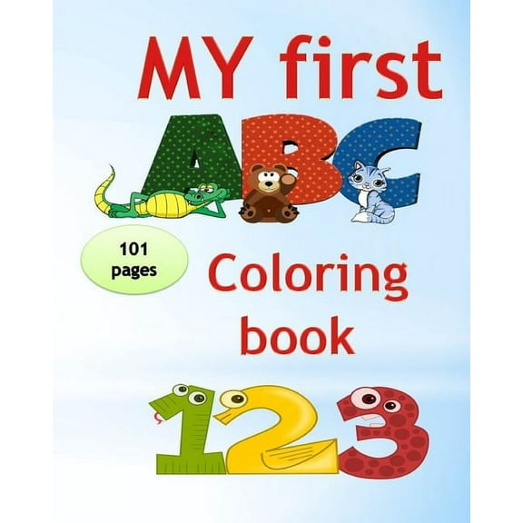 My first abc coloring book 123: An Activity Book for Toddlers and Preschoolers (ages 2,3,4,5) to Fun with Numbers, Letters, Shapes, Colors, tracing an