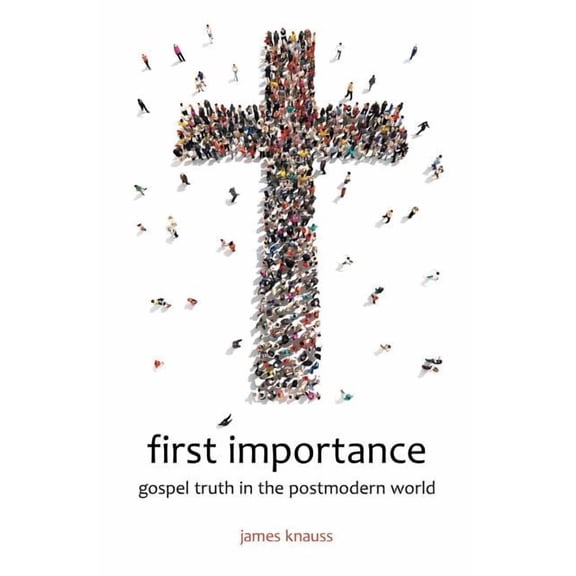 first importance: gospel truth in the postmodern world (Paperback)
