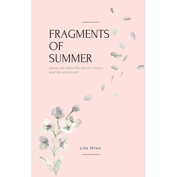 fragments of summer: poems for when the heart is heavy and the soul is soft, (Paperback)