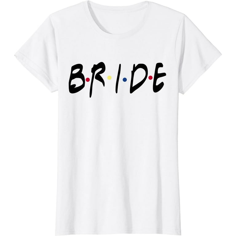 Friends Themed Bachelorette Bride White Shirt - For Party Friends Themed Bachelorette Bride White Shirt - For Party
