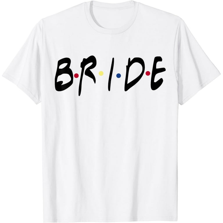 Friends Themed Bachelorette Bride White Shirt - For Party Friends Themed Bachelorette Bride White Shirt - For Party