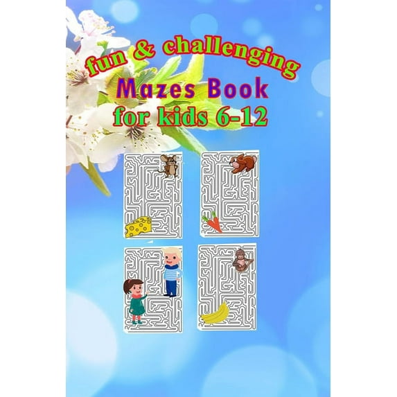 fun & challenging mazes book for kids 6-12: Maze Activity Book, Workbook for Games, Puzzles, and Problem-Solving, size 6"x9", 74pages (Paperback)