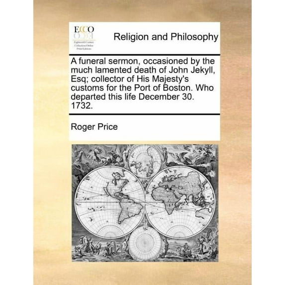 A funeral sermon, occasioned by the much lamented death of John Jekyll, Esq; collector of His Majesty's customs for the , (Paperback)
